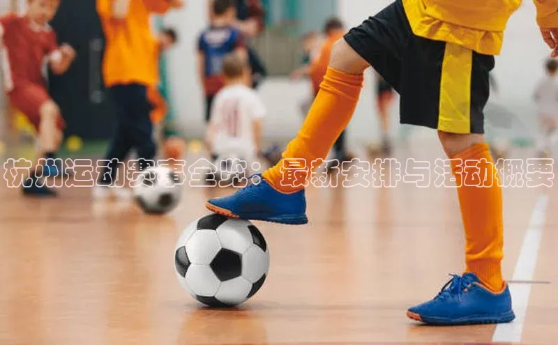 长征app下载安装百度取证杭州运动赛事全览：最新安排与活动概要