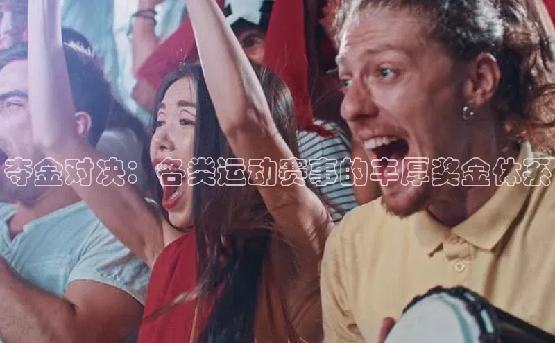 夺金对决：各类运动赛事的丰厚奖金体系