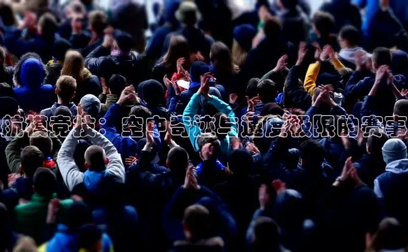 航模竞技：空中奇迹与速度极限的赛事