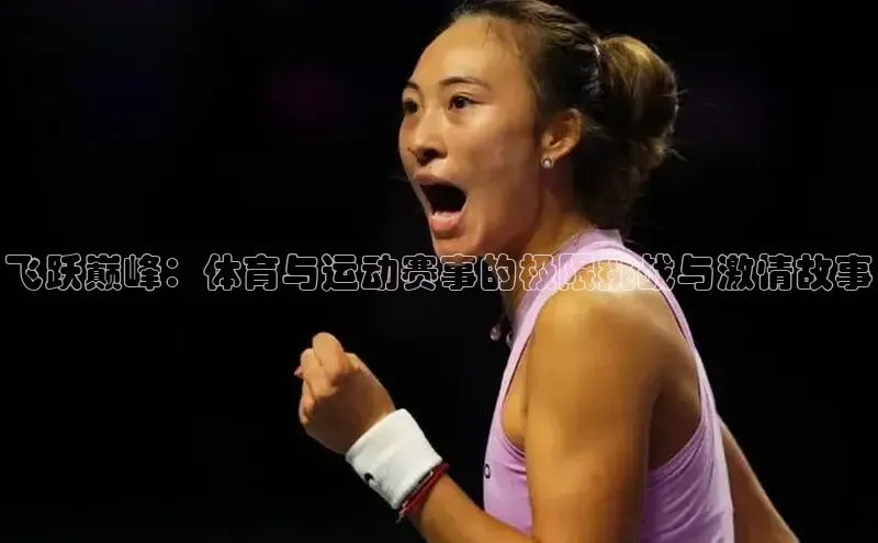 飞跃巅峰：体育与运动赛事的极限挑战与激情故事