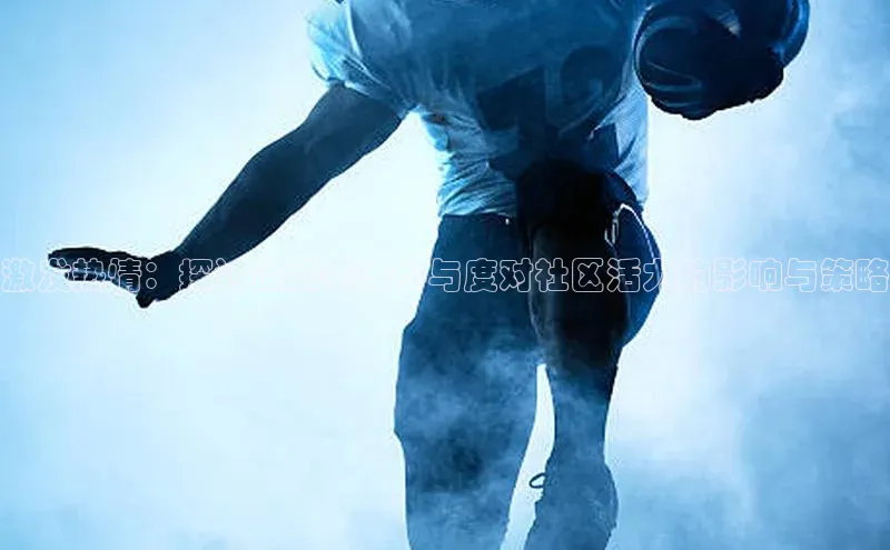 激发热情：探讨运动赛事参与度对社区活力的影响与策略