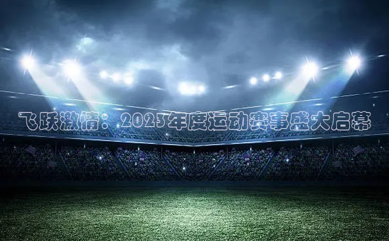 飞跃激情：2023年度运动赛事盛大启幕