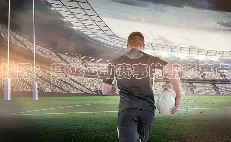 极限：攀冰运动赛事的精彩亮点